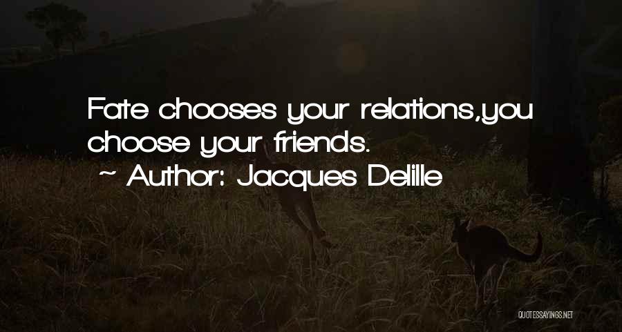 Jacques Delille Quotes: Fate Chooses Your Relations,you Choose Your Friends.
