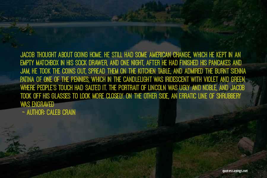 Caleb Crain Quotes: Jacob Thought About Going Home. He Still Had Some American Change, Which He Kept In An Empty Matchbox In His