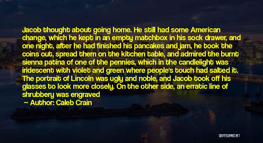 Caleb Crain Quotes: Jacob Thought About Going Home. He Still Had Some American Change, Which He Kept In An Empty Matchbox In His