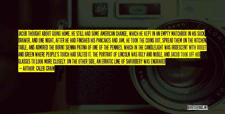 Caleb Crain Quotes: Jacob Thought About Going Home. He Still Had Some American Change, Which He Kept In An Empty Matchbox In His