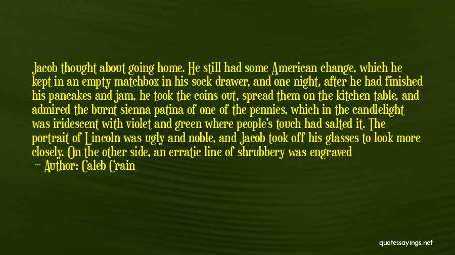 Caleb Crain Quotes: Jacob Thought About Going Home. He Still Had Some American Change, Which He Kept In An Empty Matchbox In His