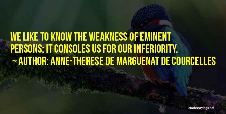 Anne-Therese De Marguenat De Courcelles Quotes: We Like To Know The Weakness Of Eminent Persons; It Consoles Us For Our Inferiority.