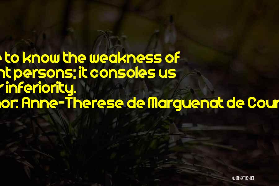 Anne-Therese De Marguenat De Courcelles Quotes: We Like To Know The Weakness Of Eminent Persons; It Consoles Us For Our Inferiority.