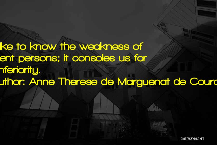 Anne-Therese De Marguenat De Courcelles Quotes: We Like To Know The Weakness Of Eminent Persons; It Consoles Us For Our Inferiority.