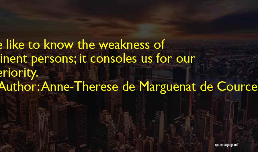 Anne-Therese De Marguenat De Courcelles Quotes: We Like To Know The Weakness Of Eminent Persons; It Consoles Us For Our Inferiority.