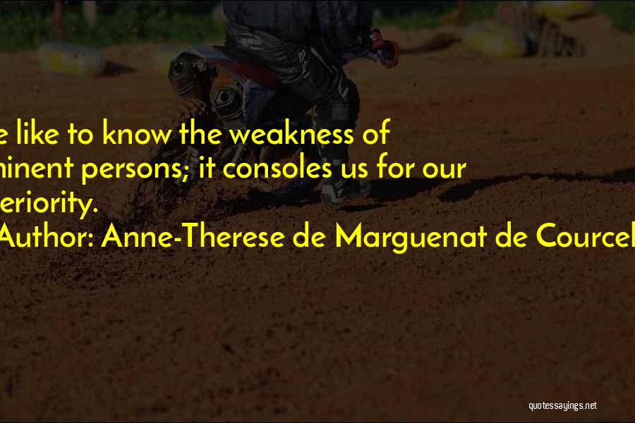 Anne-Therese De Marguenat De Courcelles Quotes: We Like To Know The Weakness Of Eminent Persons; It Consoles Us For Our Inferiority.