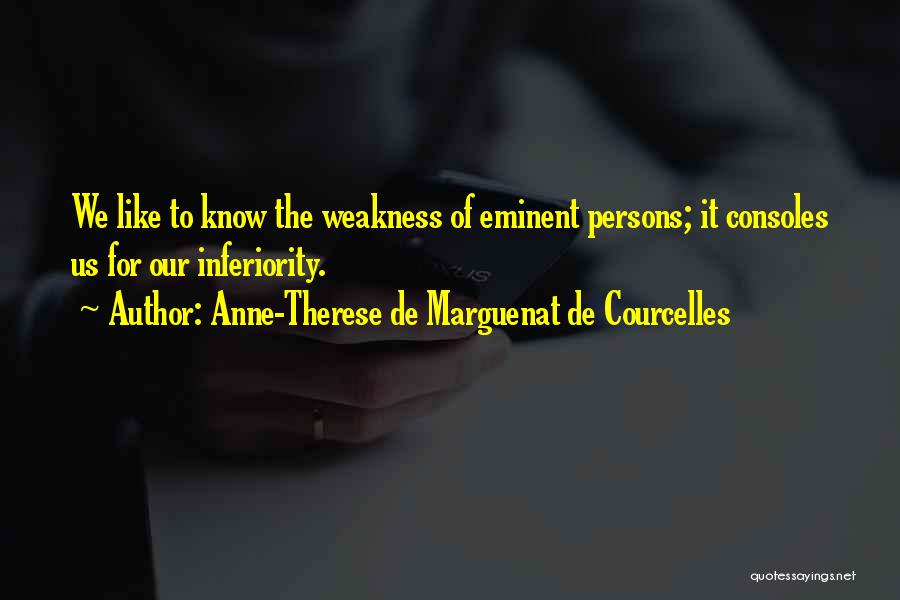 Anne-Therese De Marguenat De Courcelles Quotes: We Like To Know The Weakness Of Eminent Persons; It Consoles Us For Our Inferiority.