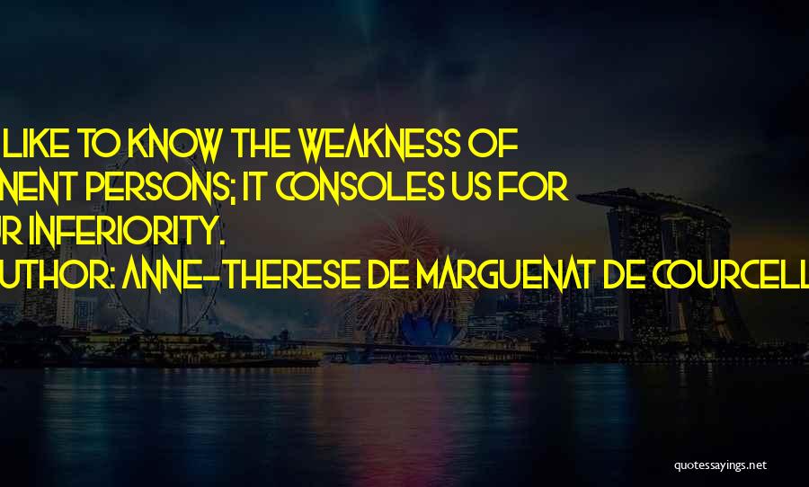 Anne-Therese De Marguenat De Courcelles Quotes: We Like To Know The Weakness Of Eminent Persons; It Consoles Us For Our Inferiority.
