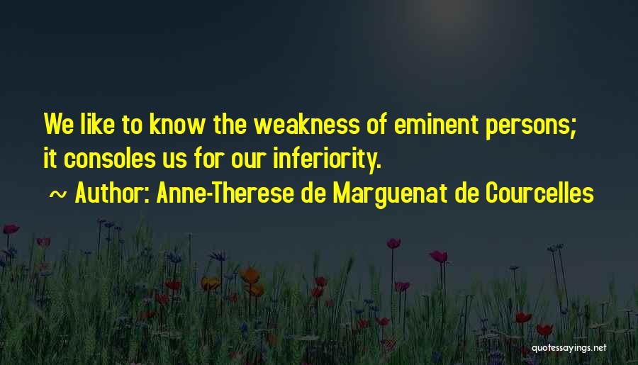 Anne-Therese De Marguenat De Courcelles Quotes: We Like To Know The Weakness Of Eminent Persons; It Consoles Us For Our Inferiority.