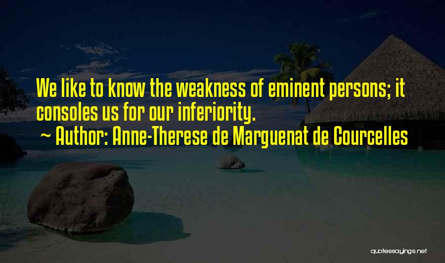 Anne-Therese De Marguenat De Courcelles Quotes: We Like To Know The Weakness Of Eminent Persons; It Consoles Us For Our Inferiority.