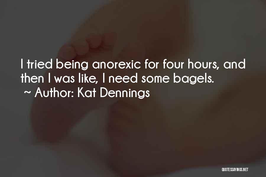 Kat Dennings Quotes: I Tried Being Anorexic For Four Hours, And Then I Was Like, I Need Some Bagels.