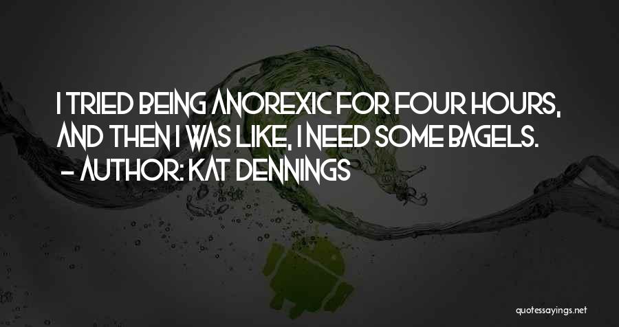 Kat Dennings Quotes: I Tried Being Anorexic For Four Hours, And Then I Was Like, I Need Some Bagels.