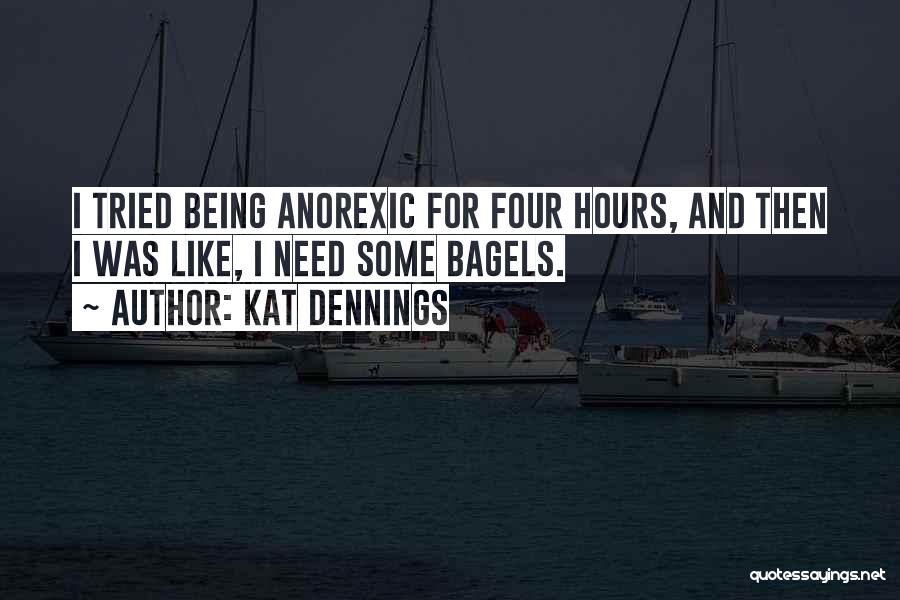 Kat Dennings Quotes: I Tried Being Anorexic For Four Hours, And Then I Was Like, I Need Some Bagels.