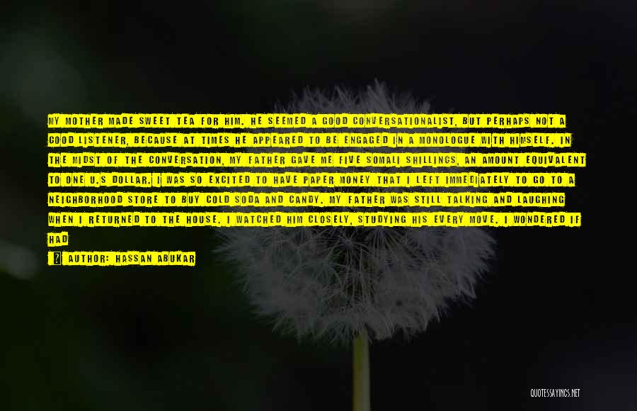 Hassan Abukar Quotes: My Mother Made Sweet Tea For Him. He Seemed A Good Conversationalist, But Perhaps Not A Good Listener, Because At