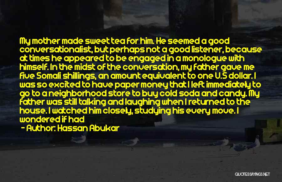 Hassan Abukar Quotes: My Mother Made Sweet Tea For Him. He Seemed A Good Conversationalist, But Perhaps Not A Good Listener, Because At