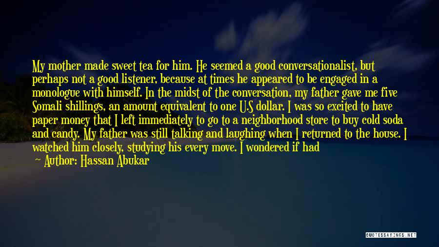 Hassan Abukar Quotes: My Mother Made Sweet Tea For Him. He Seemed A Good Conversationalist, But Perhaps Not A Good Listener, Because At