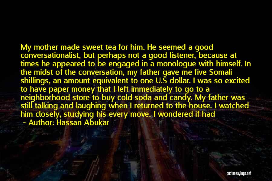 Hassan Abukar Quotes: My Mother Made Sweet Tea For Him. He Seemed A Good Conversationalist, But Perhaps Not A Good Listener, Because At