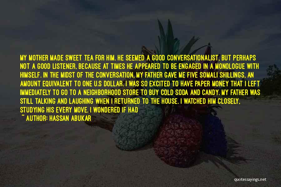 Hassan Abukar Quotes: My Mother Made Sweet Tea For Him. He Seemed A Good Conversationalist, But Perhaps Not A Good Listener, Because At