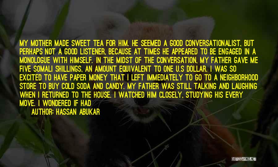 Hassan Abukar Quotes: My Mother Made Sweet Tea For Him. He Seemed A Good Conversationalist, But Perhaps Not A Good Listener, Because At