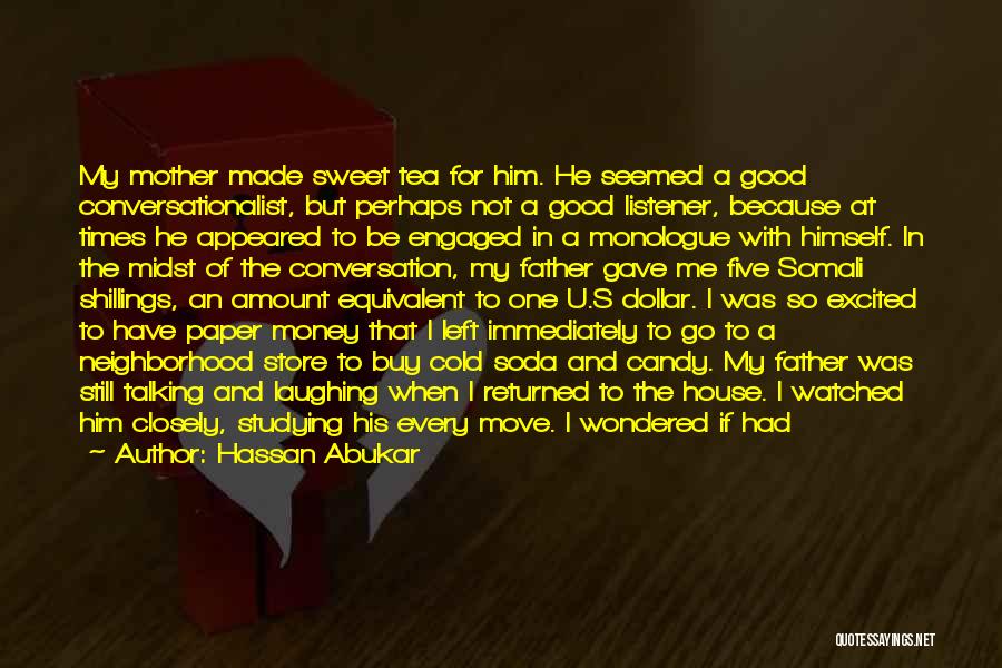 Hassan Abukar Quotes: My Mother Made Sweet Tea For Him. He Seemed A Good Conversationalist, But Perhaps Not A Good Listener, Because At
