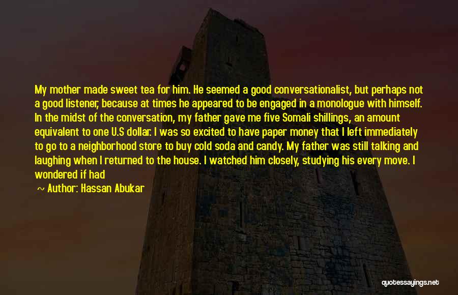 Hassan Abukar Quotes: My Mother Made Sweet Tea For Him. He Seemed A Good Conversationalist, But Perhaps Not A Good Listener, Because At