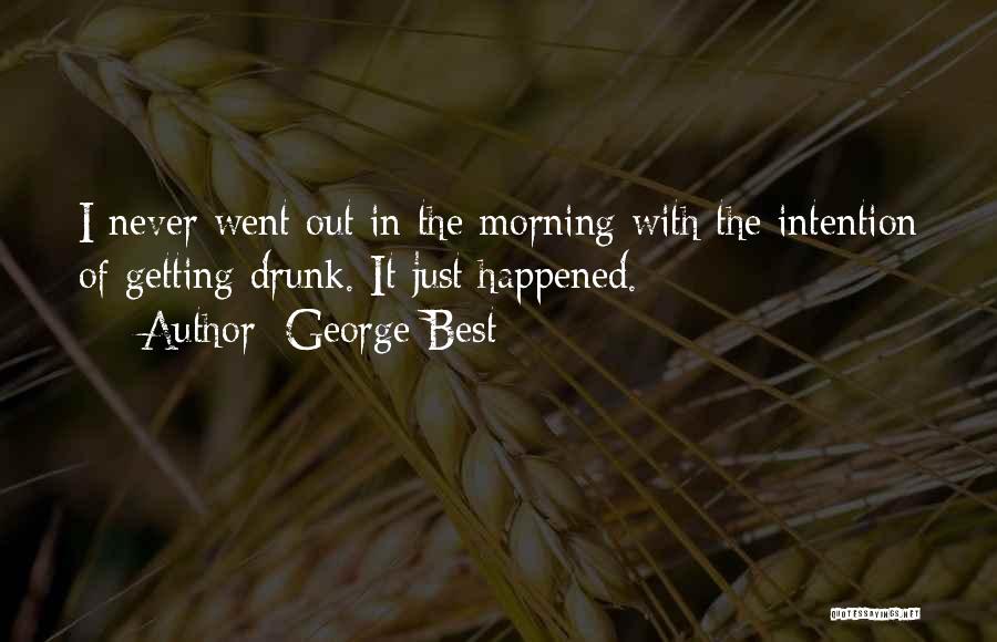 George Best Quotes: I Never Went Out In The Morning With The Intention Of Getting Drunk. It Just Happened.