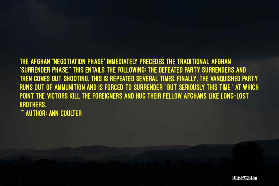 Ann Coulter Quotes: The Afghan Negotiation Phase Immediately Precedes The Traditional Afghan Surrender Phase. This Entails The Following: The Defeated Party Surrenders And