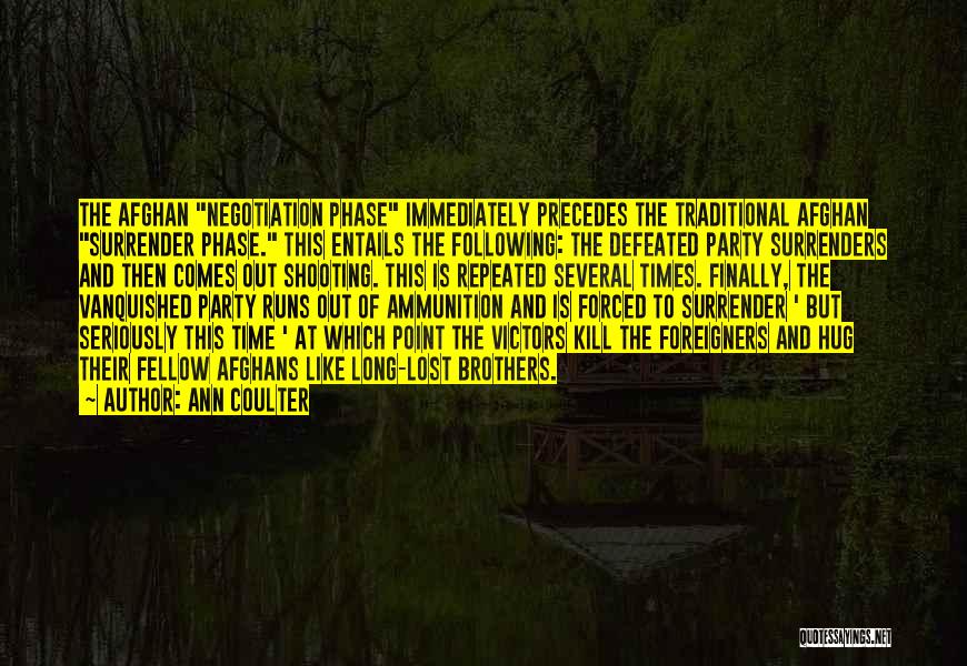 Ann Coulter Quotes: The Afghan Negotiation Phase Immediately Precedes The Traditional Afghan Surrender Phase. This Entails The Following: The Defeated Party Surrenders And