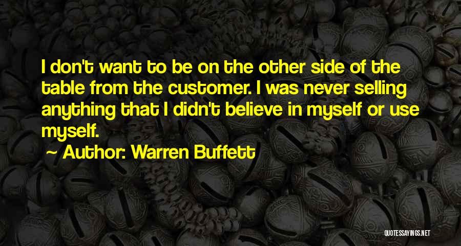 Warren Buffett Quotes: I Don't Want To Be On The Other Side Of The Table From The Customer. I Was Never Selling Anything