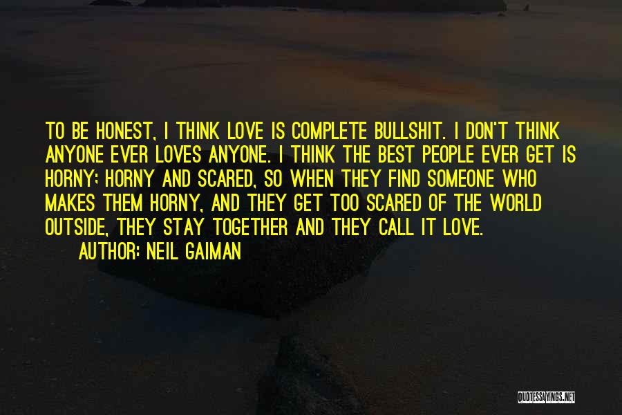 Neil Gaiman Quotes: To Be Honest, I Think Love Is Complete Bullshit. I Don't Think Anyone Ever Loves Anyone. I Think The Best