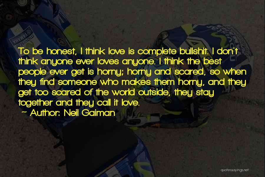 Neil Gaiman Quotes: To Be Honest, I Think Love Is Complete Bullshit. I Don't Think Anyone Ever Loves Anyone. I Think The Best