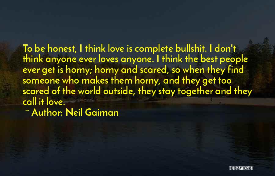 Neil Gaiman Quotes: To Be Honest, I Think Love Is Complete Bullshit. I Don't Think Anyone Ever Loves Anyone. I Think The Best