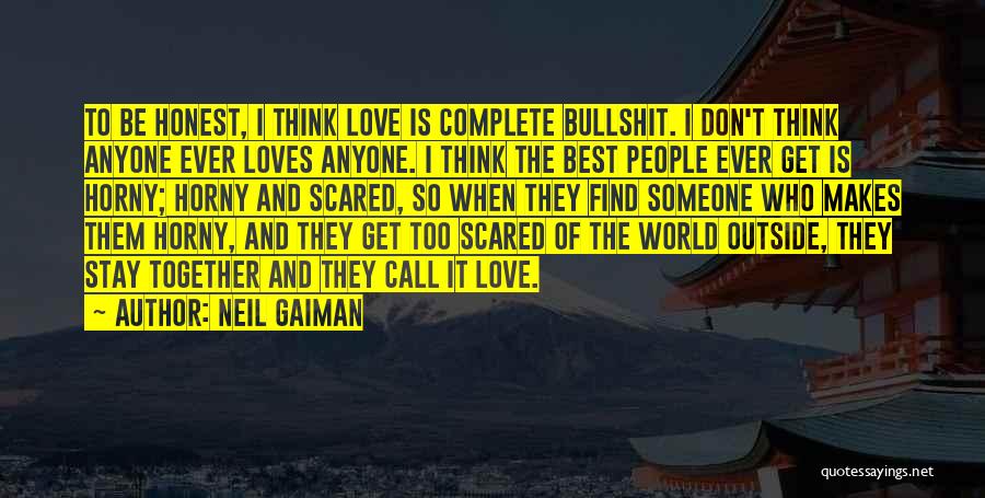 Neil Gaiman Quotes: To Be Honest, I Think Love Is Complete Bullshit. I Don't Think Anyone Ever Loves Anyone. I Think The Best