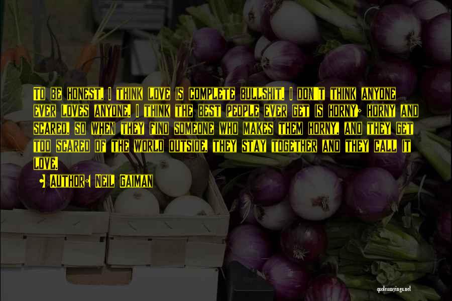 Neil Gaiman Quotes: To Be Honest, I Think Love Is Complete Bullshit. I Don't Think Anyone Ever Loves Anyone. I Think The Best