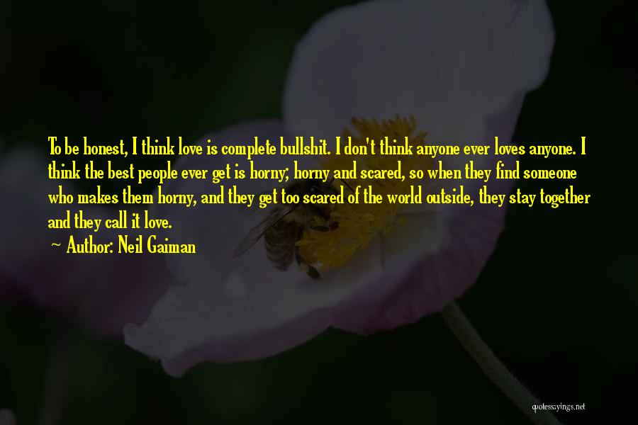 Neil Gaiman Quotes: To Be Honest, I Think Love Is Complete Bullshit. I Don't Think Anyone Ever Loves Anyone. I Think The Best