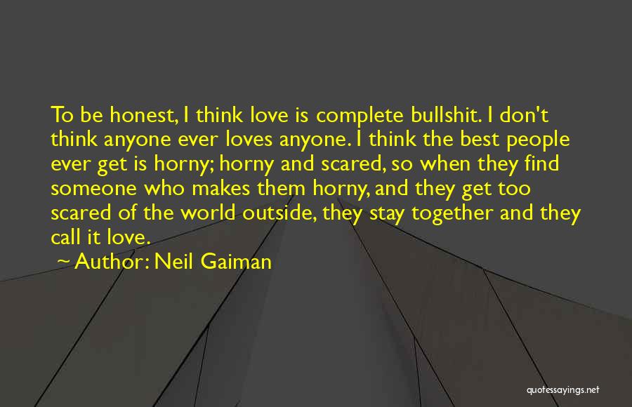 Neil Gaiman Quotes: To Be Honest, I Think Love Is Complete Bullshit. I Don't Think Anyone Ever Loves Anyone. I Think The Best