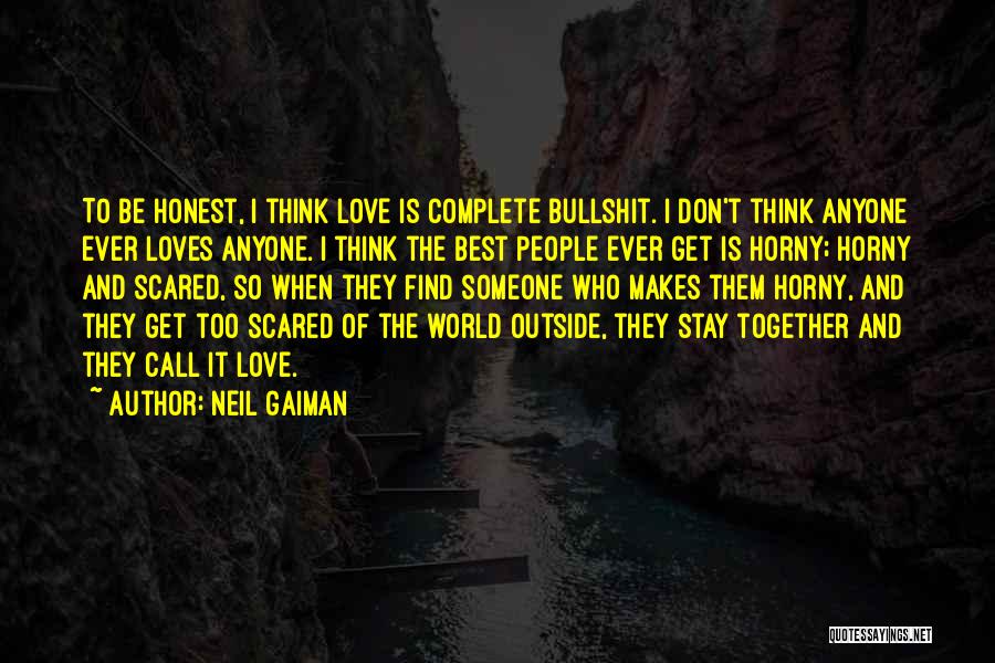 Neil Gaiman Quotes: To Be Honest, I Think Love Is Complete Bullshit. I Don't Think Anyone Ever Loves Anyone. I Think The Best