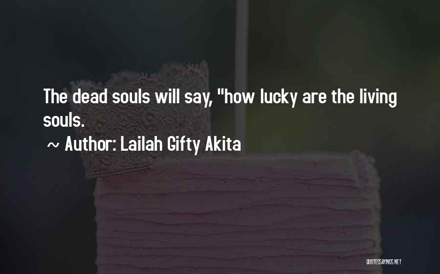 Lailah Gifty Akita Quotes: The Dead Souls Will Say, How Lucky Are The Living Souls.