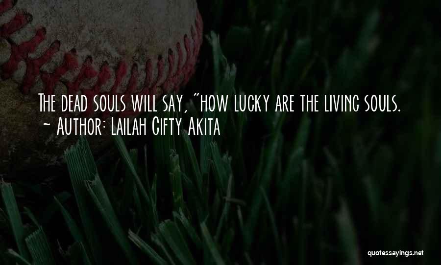 Lailah Gifty Akita Quotes: The Dead Souls Will Say, How Lucky Are The Living Souls.