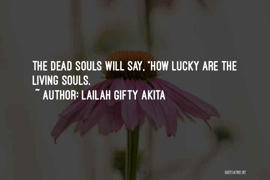 Lailah Gifty Akita Quotes: The Dead Souls Will Say, How Lucky Are The Living Souls.