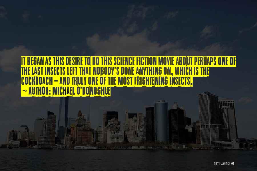 Michael O'Donoghue Quotes: It Began As This Desire To Do This Science Fiction Movie About Perhaps One Of The Last Insects Left That