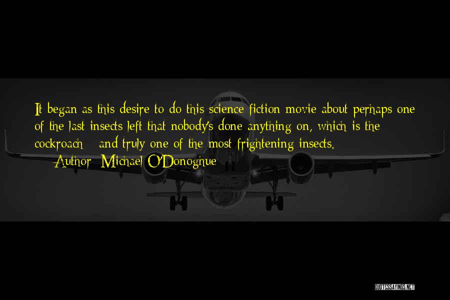 Michael O'Donoghue Quotes: It Began As This Desire To Do This Science Fiction Movie About Perhaps One Of The Last Insects Left That