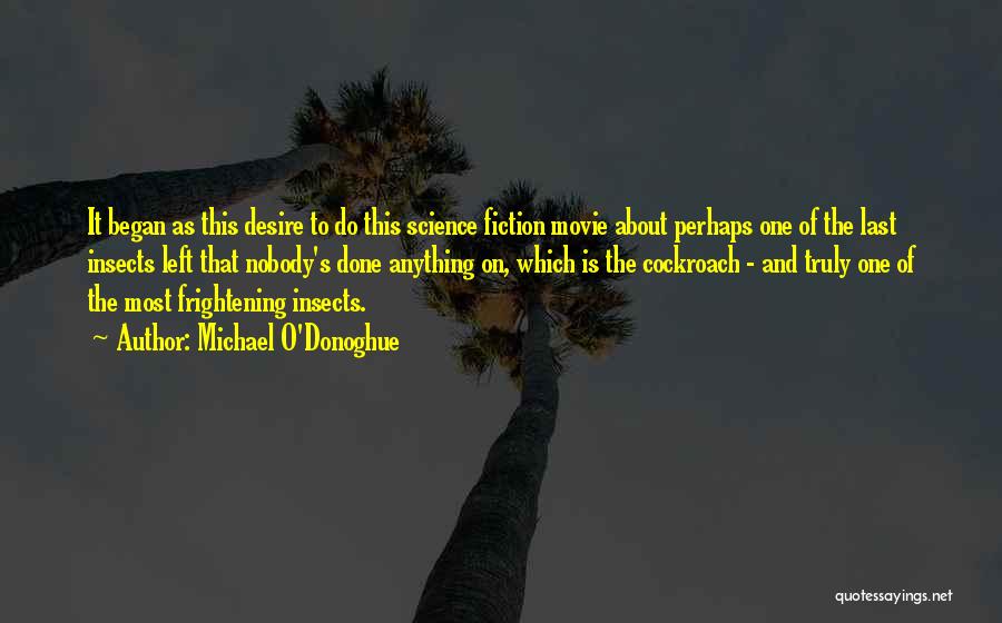 Michael O'Donoghue Quotes: It Began As This Desire To Do This Science Fiction Movie About Perhaps One Of The Last Insects Left That