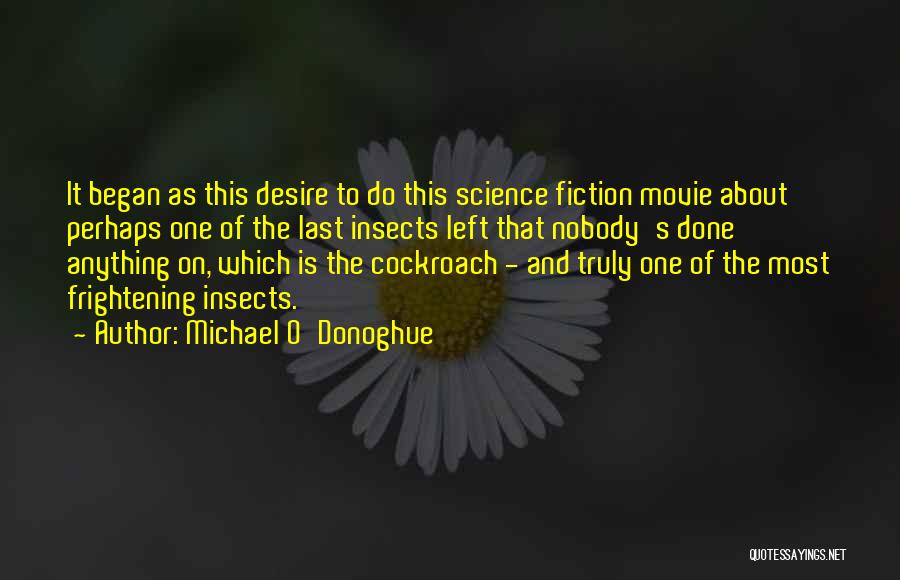 Michael O'Donoghue Quotes: It Began As This Desire To Do This Science Fiction Movie About Perhaps One Of The Last Insects Left That