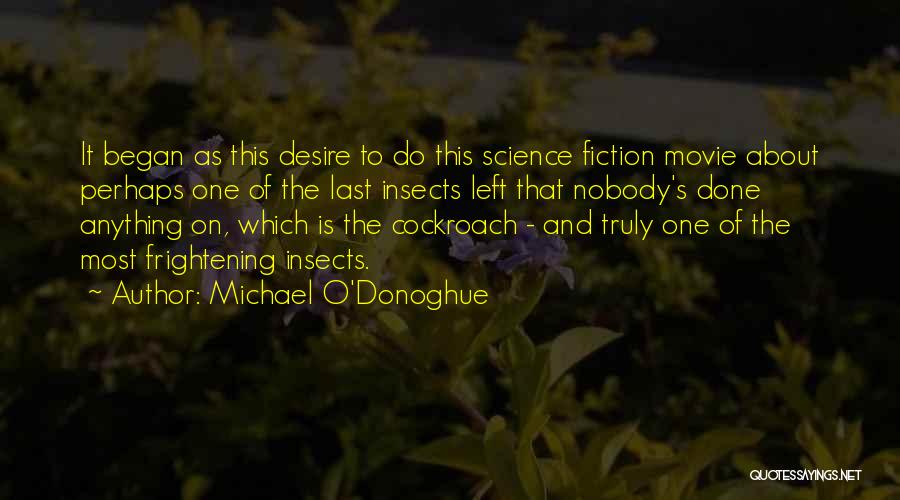 Michael O'Donoghue Quotes: It Began As This Desire To Do This Science Fiction Movie About Perhaps One Of The Last Insects Left That