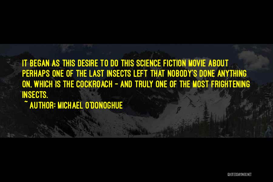 Michael O'Donoghue Quotes: It Began As This Desire To Do This Science Fiction Movie About Perhaps One Of The Last Insects Left That