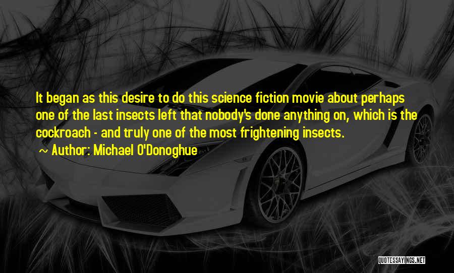 Michael O'Donoghue Quotes: It Began As This Desire To Do This Science Fiction Movie About Perhaps One Of The Last Insects Left That