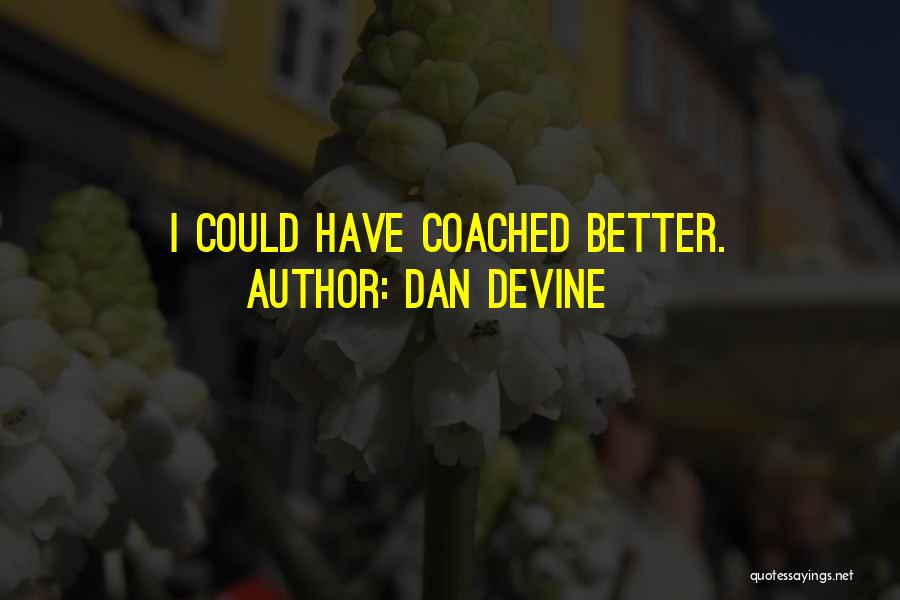 Dan Devine Quotes: I Could Have Coached Better.