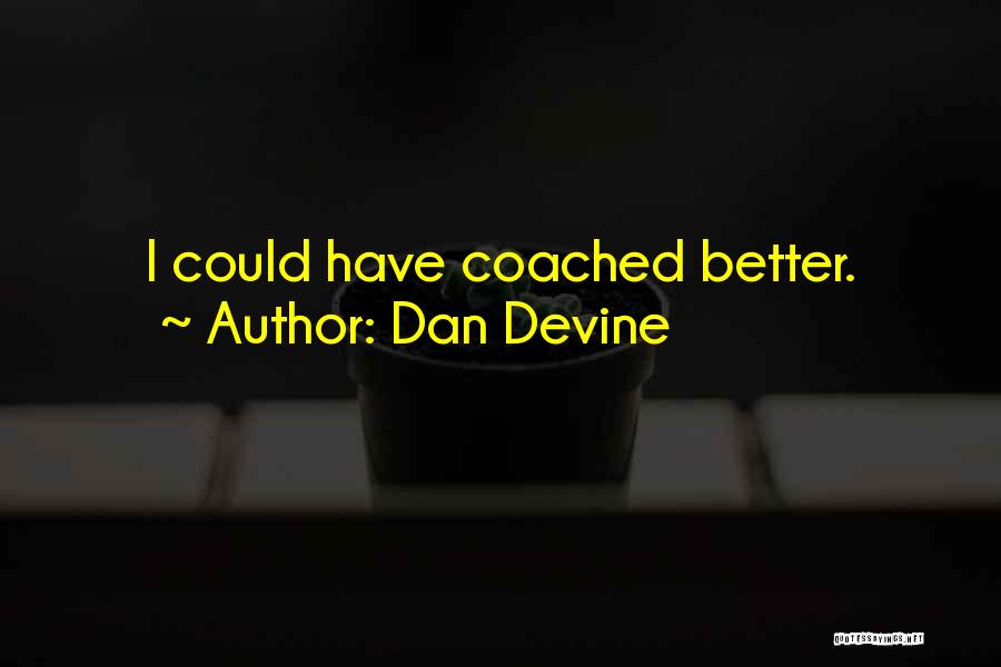 Dan Devine Quotes: I Could Have Coached Better.