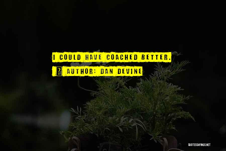 Dan Devine Quotes: I Could Have Coached Better.